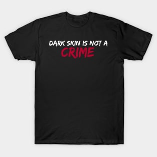 Dark skin is not a crime T-Shirt